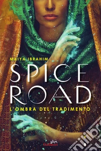 Spice Road. L'ombra del tradimento libro