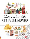 Tutti i colori delle città del mondo. Ediz. a colori libro di Sedlácková Jana