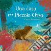 Una casa per piccolo orso. Ediz. a colori libro