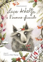 Lupo Astolfo e l'inverno ghiacciolo. Ediz. a colori libro