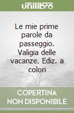 Le mie prime parole da passeggio. Valigia delle vacanze. Ediz. a colori