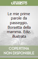 Le mie prime parole da passeggio. Borsetta della mamma. Ediz. illustrata