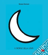 Il giorno della luna. Ediz. illustrata libro