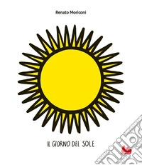 Il giorno del sole. Ediz. illustrata libro