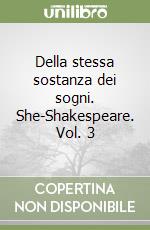 Della stessa sostanza dei sogni. She-Shakespeare. Vol. 3 libro