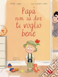 Papà non sa dire ti voglio bene. Ediz. a colori