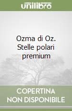 Ozma di Oz. Stelle polari premium libro