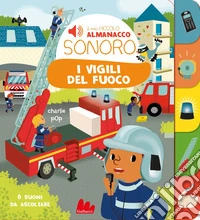 I vigili del fuoco. Il mio piccolo almanacco sonoro libro