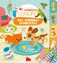 Gli animali domestici. Il mio piccolo almanacco sonoro libro