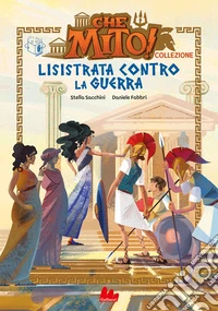 Lisistrata contro la guerra. Che mito! Collezione libro