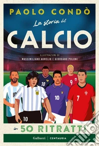 La storia del calcio in 50 ritratti. Nuova ediz. libro
