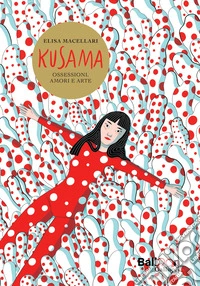 Kusama. Ossessioni, amori e arte libro
