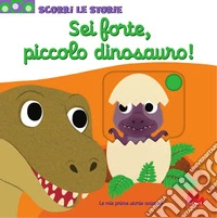Sei forte, piccolo dinosauro! Ediz. a colori libro