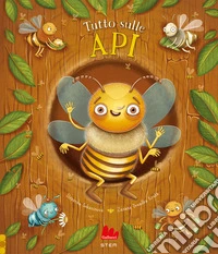Tutto sulle api. Ediz. a colori libro