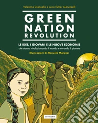 Green Nation revolution. Le idee, i giovani e le nuove economie che stanno rivoluzionando il mondo e curando il pianeta. Nuova ediz. libro
