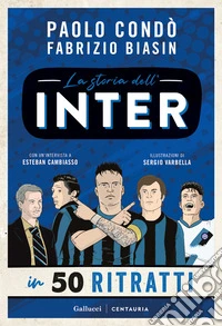 La storia dell'Inter in 50 ritratti. Ediz. a colori libro