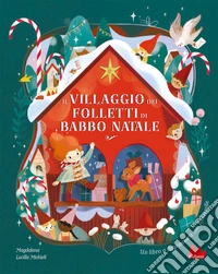 Il villaggio dei folletti di Babbo Natale. Ediz. a colori libro