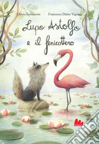 Lupo Astolfo e il fenicottero. Ediz. a colori libro