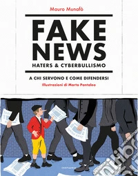 Fake news, haters & cyberbullismo. A chi servono e come difendersi. Nuova ediz. libro