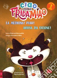 La medicina? Puah!-Arriva la zia Ciclone. Ciao, sono Frida Miao. Ediz. a colori libro