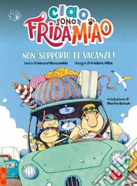 Non sopporto le vacanze! Ciao, sono Frida Miao. Ediz. a colori libro