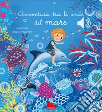 Avventura tra le onde del mare. Ediz. a colori libro