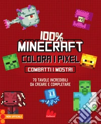 100% Minecraft. Colora i pixel. Combatti i mostri. Ediz. illustrata libro