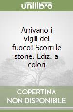 Arrivano i vigili del fuoco! Scorri le storie. Ediz. a colori libro