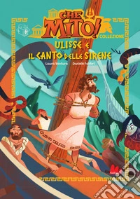 Ulisse e il canto delle sirene. Che mito! Collezione. Ediz. a colori