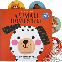 Animali domestici. Tira e ascolta. Ediz. a colori