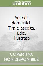 Animali domestici. Tira e ascolta. Ediz. illustrata libro