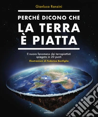 Perché dicono che la terra è piatta. Il nuovo fenomeno dei terrapiattisti spiegato in 20 punti libro
