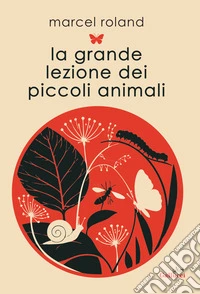 La grande lezione dei piccoli animali. Ediz. illustrata