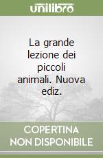 La grande lezione dei piccoli animali. Nuova ediz. libro
