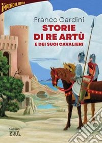 Storie di re Artù e dei suoi cavalieri. Nuova ediz. libro