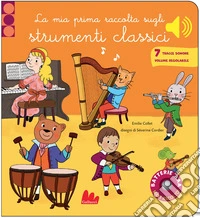 La mia prima raccolta degli strumenti classici. Classici sonori. Ediz. a colori