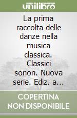 La prima raccolta delle danze nella musica classica. Classici sonori. Nuova serie. Ediz. a colori libro