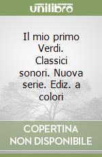 Il mio primo Verdi. Classici sonori. Nuova serie. Ediz. a colori libro
