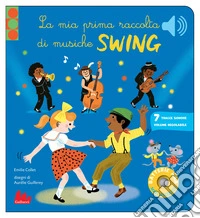 Le mia prima raccolta di musiche swing. Classici sonori. Ediz. a colori