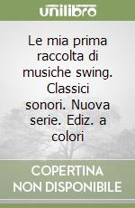 Le mia prima raccolta di musiche swing. Classici sonori. Nuova serie. Ediz. a colori libro