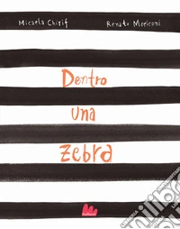 Dentro una zebra. Ediz. a colori libro