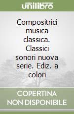 Compositrici musica classica. Classici sonori nuova serie. Ediz. a colori libro
