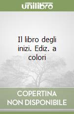 Il libro degli inizi. Ediz. a colori libro