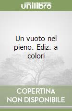 Un vuoto nel pieno. Ediz. a colori libro