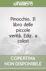 Pinocchio. Il libro delle piccole verità. Ediz. a colori libro