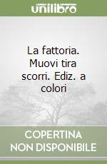 La fattoria. Muovi tira scorri. Ediz. a colori libro
