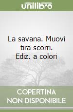 La savana. Muovi tira scorri. Ediz. a colori libro