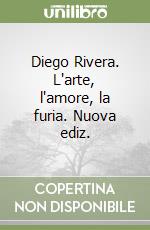 Diego Rivera. L'arte, l'amore, la furia. Nuova ediz. libro