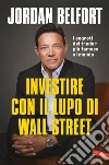 Investire con il lupo di Wall Street. I segreti del trader più famoso al mondo libro