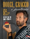 Dolce, Cracco e fantasia. I dolci di casa con il tocco dello chef libro di Cracco Carlo Pedron Marco